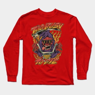 Too Busy To Die Long Sleeve T-Shirt